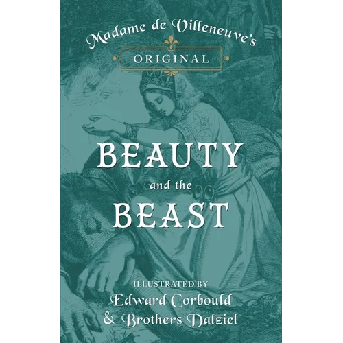 Madame de Villeneuve's Original Beauty and the Beast - Illustrated by Edward Corbould and Brothers Dalziel