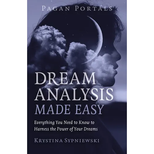 Pagan Portals - Dream Analysis Made Easy: Everything You Need to Know to Harness the Power of Your Dreams
