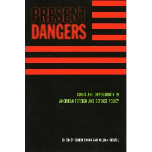 Present Dangers: Crisis and Opportunity in America's Foreign and Defense Policy