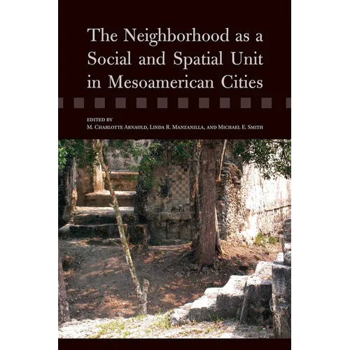 The Neighborhood as a Social and Spatial Unit in Mesoamerican Cities