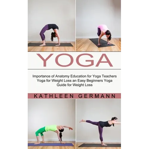 Yoga: Importance of Anatomy Education for Yoga Teachers (Yoga for Weight Loss an Easy Beginners Yoga Guide for Weight Loss)