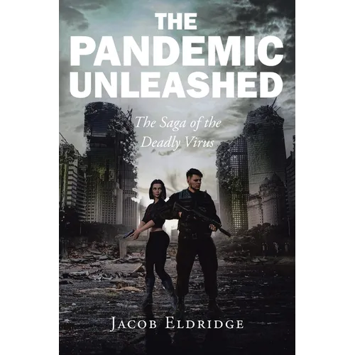The Pandemic Unleashed: The Saga of the Deadly Virus