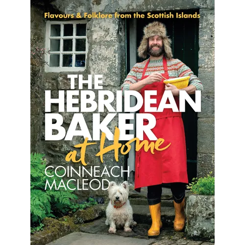 The Hebridean Baker: At Home: Flavors & Folklore from the Scottish Islands