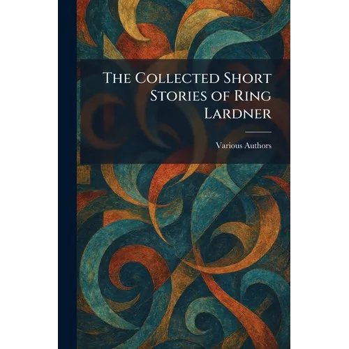 The Collected Short Stories of Ring Lardner