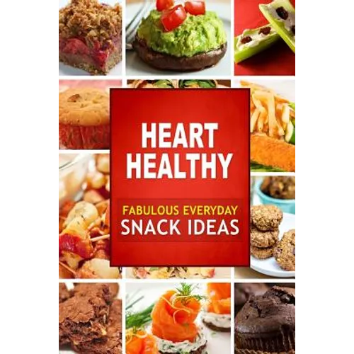 Heart Healthy Fabulous Everyday Snack Ideas: The Modern Sugar-Free Cookbook to Fight Heart Disease