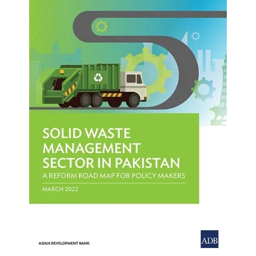 Solid Waste Management Sector in Pakistan: A Reform Road Map for Policy Makers