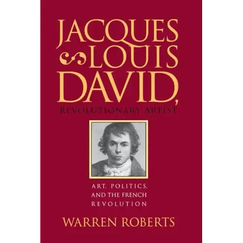 Jacques-Louis David, Revolutionary Artist: Art, Politics, and the French Revolution