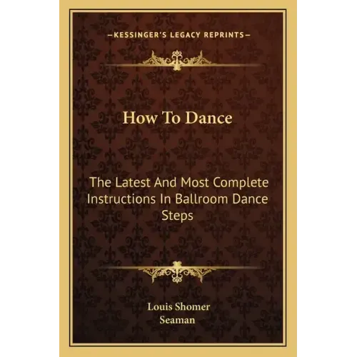 How to Dance: The Latest and Most Complete Instructions in Ballroom Dance Steps