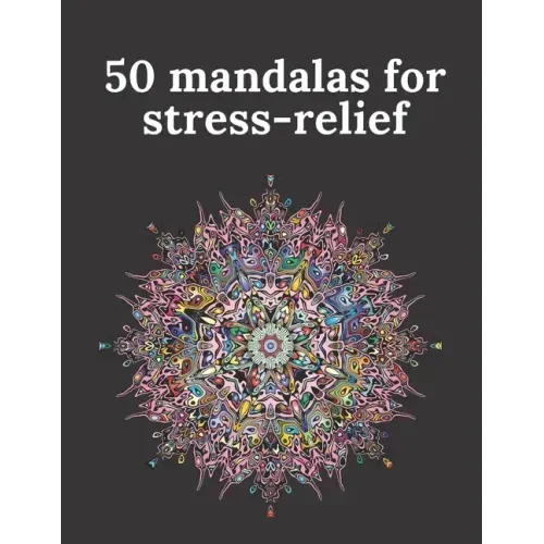 50 mandalas for stress-relief: 50 Beautiful Mandalas for Stress Relief and Relaxation