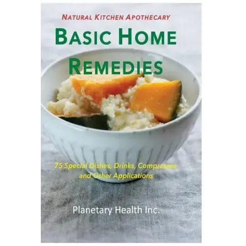 Basic Home Remedies: 75 Macrobiotic Dishes, Drinks, Compresses, and Other Applications