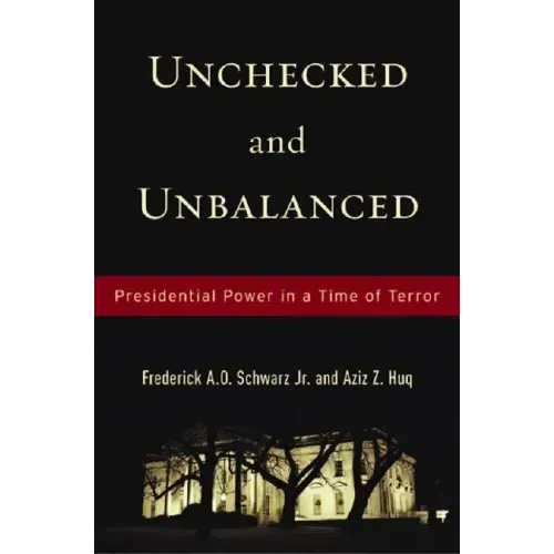 Unchecked and Unbalanced: Presidential Power in a Time of Terror