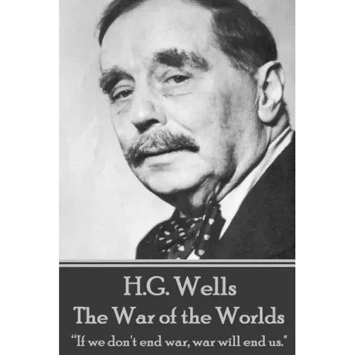H.G. Wells - The War of the Worlds: "If we don't end war, war will end us."