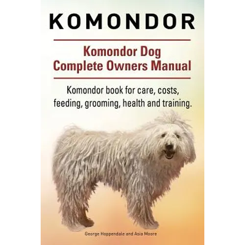 Komondor. Komondor Dog Complete Owners Manual. Komondor book for care, costs, feeding, grooming, health and training.