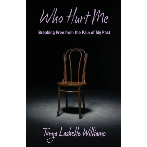 Who Hurt Me: Breaking Free from the Pain of My Past