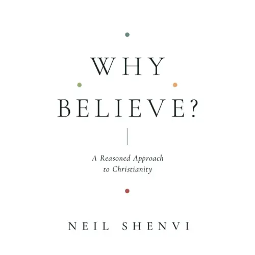 Why Believe?: A Reasoned Approach to Christianity