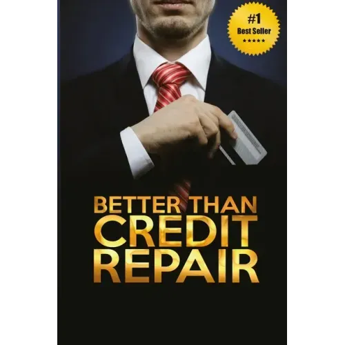 Better Than Credit Repair: : The Handbook of Credit Mastery