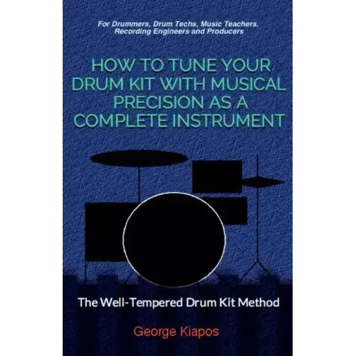 How To Tune Your Drum Kit With Musical Precision as a Complete Instrument: The Well-Tempered Drum Kit