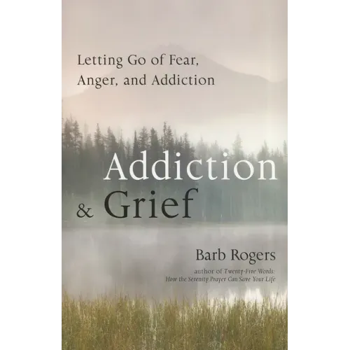 Addiction & Grief: Letting Go of Fear, Anger, and Addiction (for Fans of the Mindfulness Workbook for Addiction)