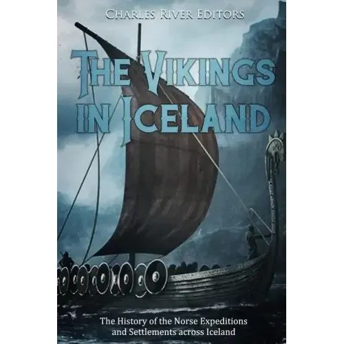 The Vikings in Iceland: The History of the Norse Expeditions and Settlements across Iceland
