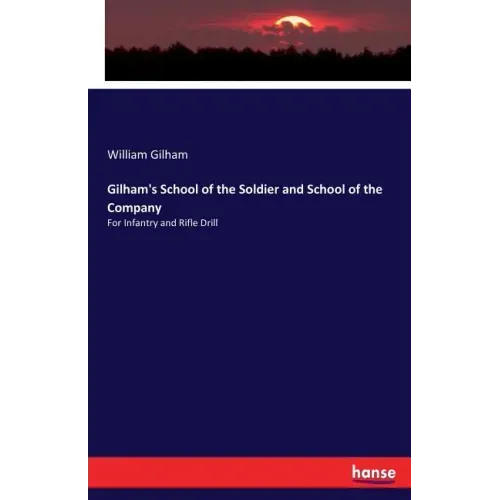 Gilham's School of the Soldier and School of the Company: For Infantry and Rifle Drill