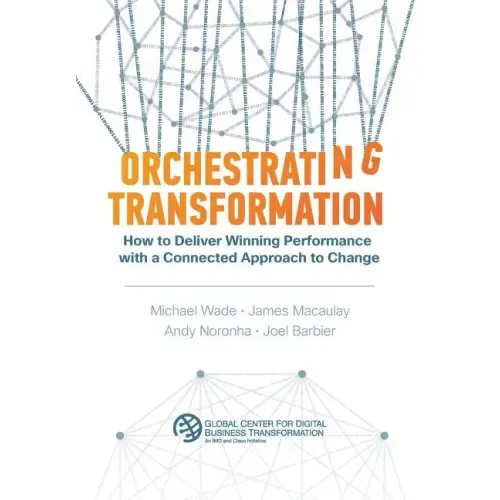 Orchestrating Transformation: How to Deliver Winning Performance with a Connected Approach to Change