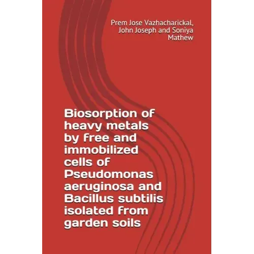 Biosorption of Heavy Metals by Free and Immobilized Cells of Pseudomonas Aeruginosa and Bacillus Subtilis Isolated from Garden Soils