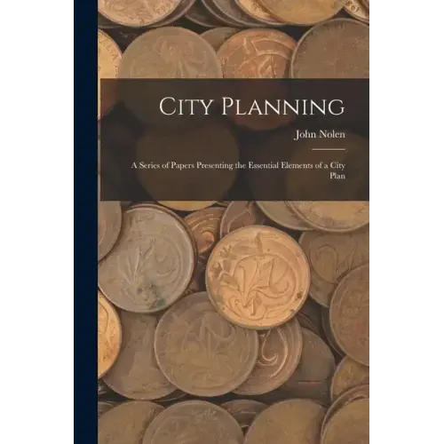 City Planning; a Series of Papers Presenting the Essential Elements of a City Plan