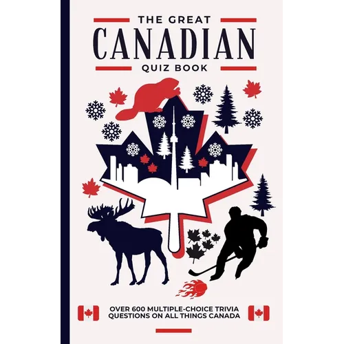 The Great Canadian Quiz Book: Over 600 Multiple Choice Trivia Questions About All Things Canada