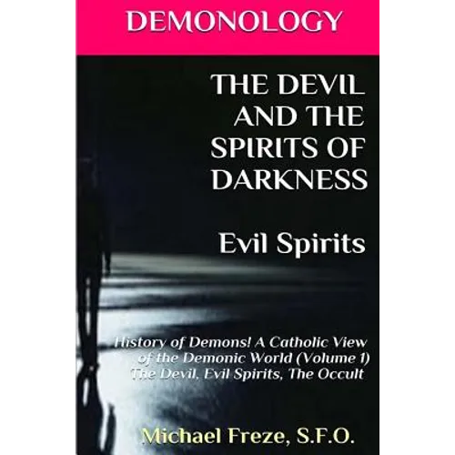 DEMONOLOGY THE DEVIL AND THE SPIRITS OF DARKNESS Evil Spirits: History of Demons