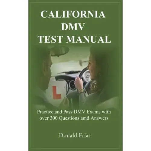California DMV Test Manual: Practice and Pass DMV Exams with over 300 Questions and Answers.