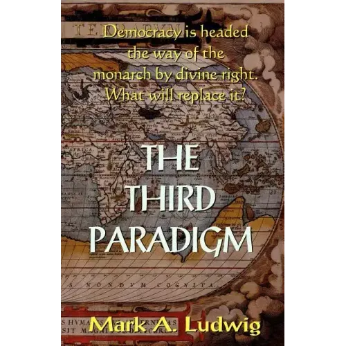 The Third Paradigm: Democracy Is Headed The Way Of The Monarch By Divine Right. What Will Replace It?