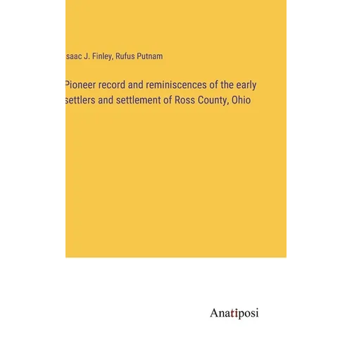 Pioneer record and reminiscences of the early settlers and settlement of Ross County, Ohio