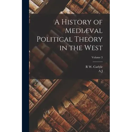 A History of Mediæval Political Theory in the West; Volume 3