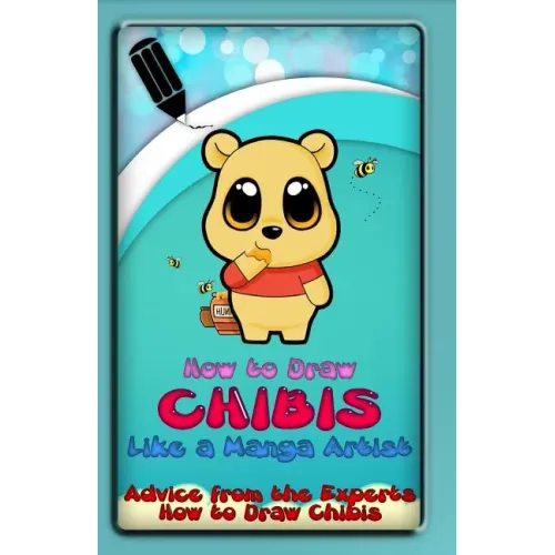 How to Draw Chibis Like a Manga Artist: Advice from the Experts: How to Draw Chibis