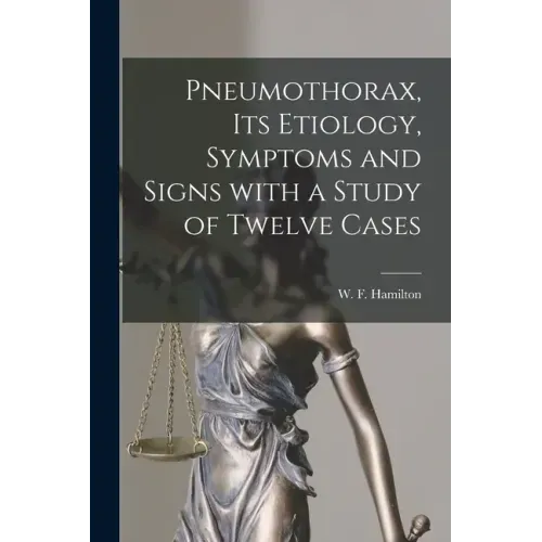 Pneumothorax, Its Etiology, Symptoms and Signs With a Study of Twelve Cases [microform]