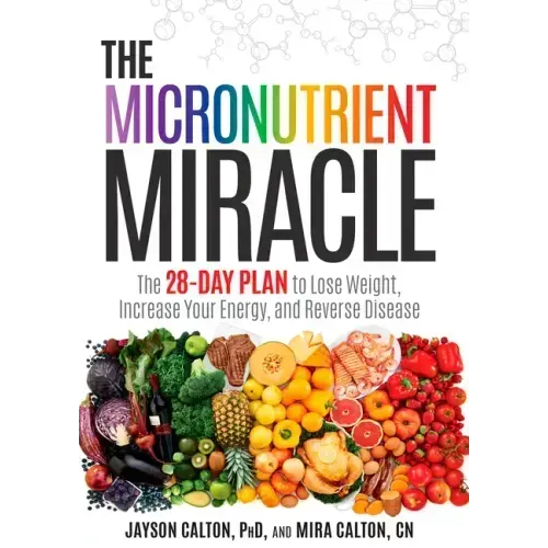 The Micronutrient Miracle: The 28-Day Plan to Lose Weight, Increase Your Energy, and Reverse Disease