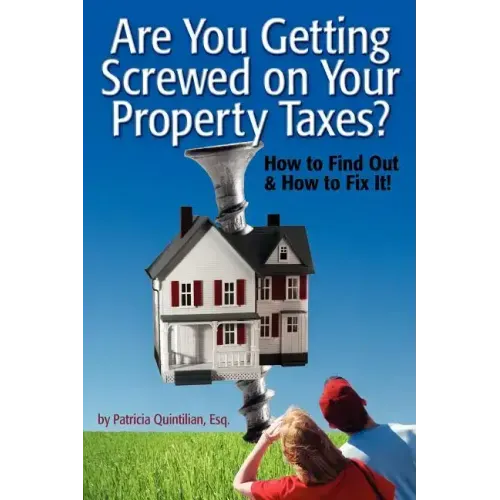 Are You Getting Screwed On Your Property Taxes?: How To Find Out and How To Fix It!