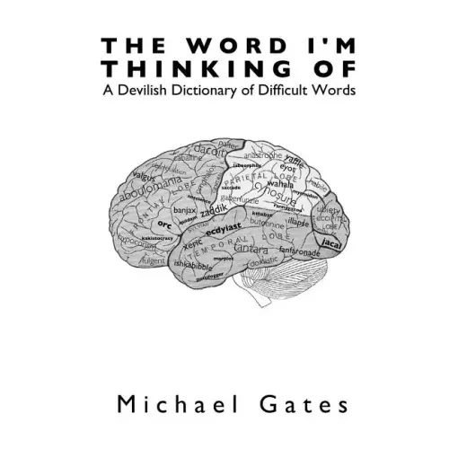 The Word I'm Thinking Of: A Devilish Dictionary of Difficult Words