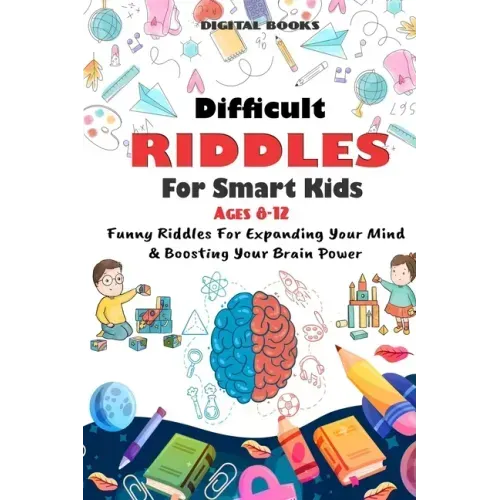 Difficult Riddles for Smart Kids: 400 Difficult Riddles And Brain Teasers Families Will Love (AGES 8-12)
