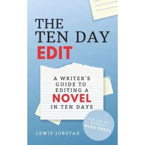 The Ten Day Edit: A Writer's Guide to Editing a Novel in Ten Days