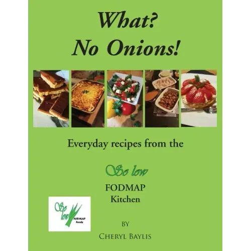 What? No Onions?: Everyday recipes from the So low Fodmap Kitchen
