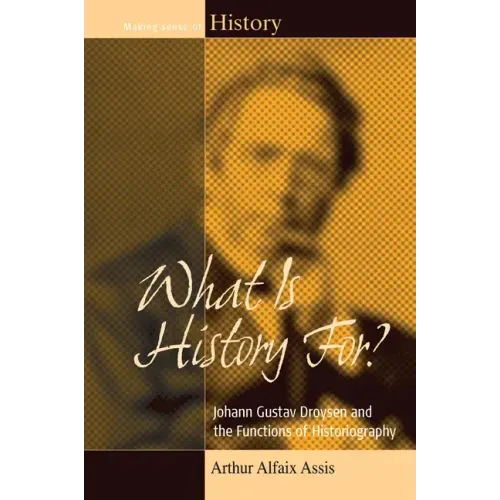 What Is History For?: Johann Gustav Droysen and the Functions of Historiography