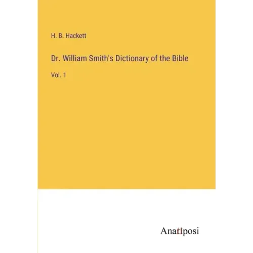 Dr. William Smith's Dictionary of the Bible: Vol. 1