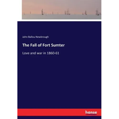 The Fall of Fort Sumter: Love and war in 1860-61