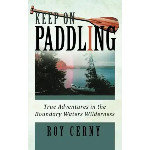 Keep on Paddling: True Adventures in the Boundary Waters Wilderness
