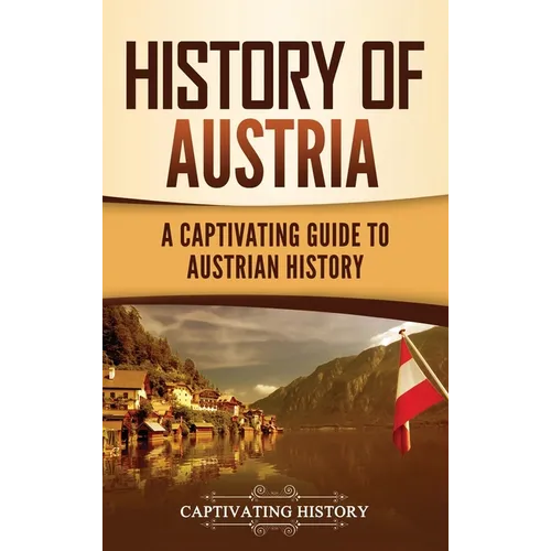 History of Austria: A Captivating Guide to Austrian History