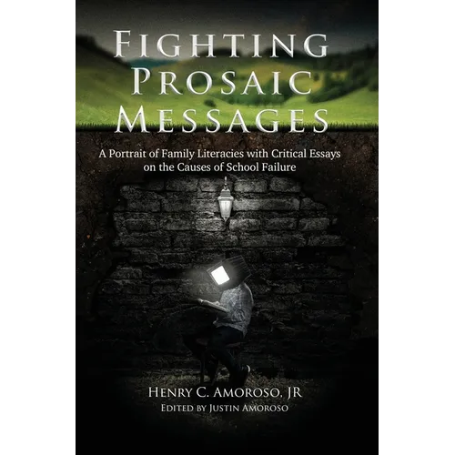 Fighting Prosaic Messages: A Portrait of Family Literacies with Critical Essays on the Causes of School Failure