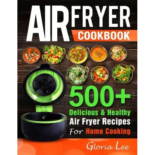 Air Fryer Cookbook: 500+ Delicious & Healthy Air Fryer Recipes For Home Cooking