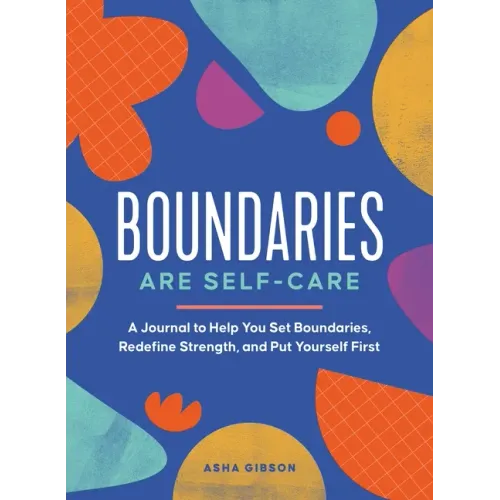 Boundaries Are Self-Care: A Journal to Help You Set Boundaries, Redefine Strength, and Put Yourself First