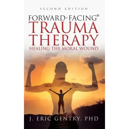 Forward-Facing(R) Trauma Therapy - Second Edition: Healing the Moral Wound